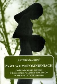 Żywi we wspomnieniach - Doświadczenia śmierci w relacjach polskich zesłańców w ZSRR (w latach 1940-1946) - Katarzyna Kość-Ryżko