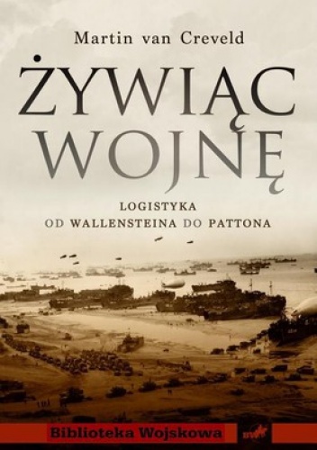 Żywiąc wojnę. Logistyka od Walleinsteina do Pattona - Martin Van Creveld