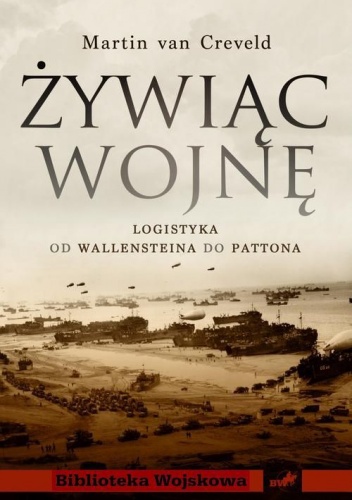 Żywiąc wojnę. Logistyka od Wallensteina do Pattona - Martin Van Creveld