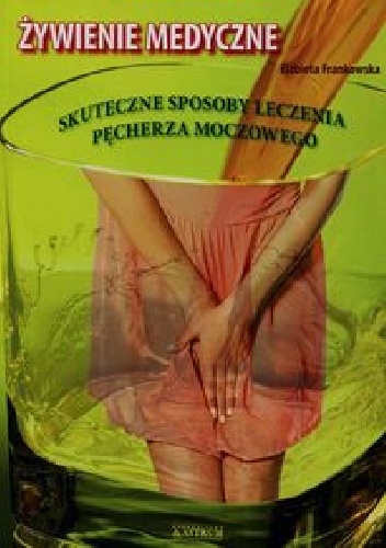 Żywienie medyczne. Skuteczne sposoby leczenia pęcherza moczowego - Elżbieta Frankowska