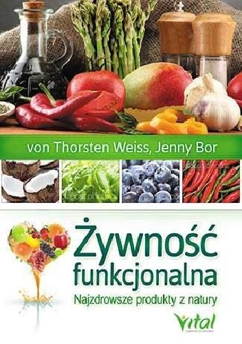 Żywność funkcjonalna. Najzdrowsze produkty z natury - Thorsten Weiss, Jenny Bor