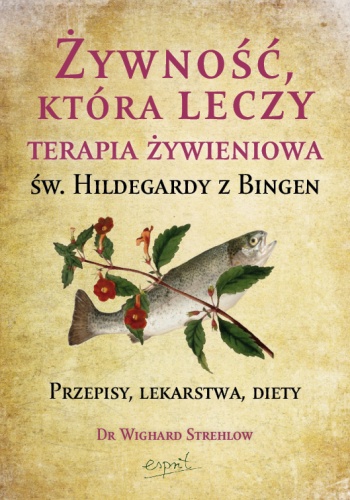 Żywność, która leczy. Terapia żywieniowa św. Hildegardy z Bingen - Wighard Strehlow
