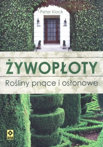 Żywopłot. Rośliny pnące i osłonowe - Peter Klock