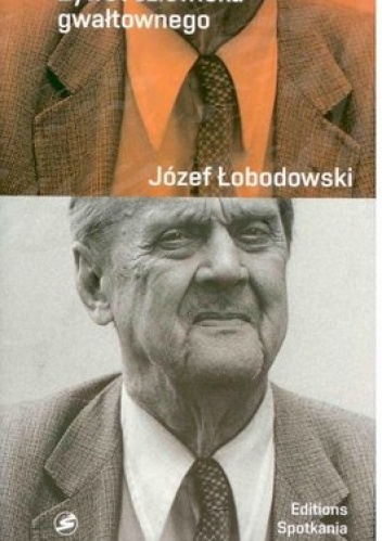 Żywot człowieka gwałtownego - Józef Łobodowski