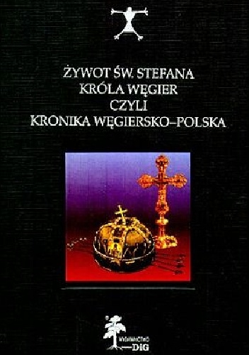 Żywot św. Stefana króla Węgier czyli Kronika węgiersko-polska - autor nieznany, Ryszard Grzesik