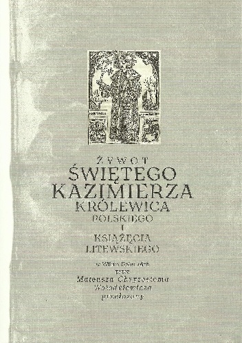 Żywot świętego Kazimierza królewica polskiego i książęcia litewskiego - Mateusz Chryzostom Wołodkiewicz