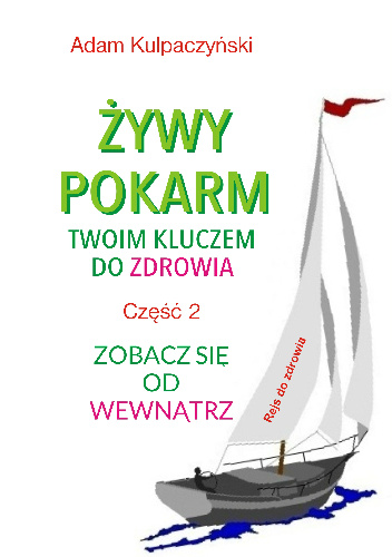 Żywy pokarm twoim kluczem do zdrowia. Zobacz się od wewnątrz. Część 2 - Adam Kulpaczyński