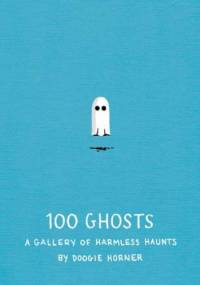 100 Ghosts: A Gallery of Harmless Haunts - Doogie Horner