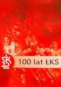100 lat ŁKS. Dzieje klubu 1908-2008