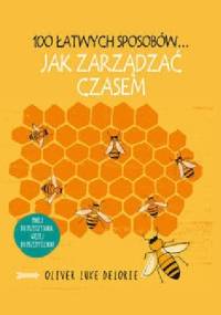 100 łatwych sposobów... Jak zarządzać czasem - Oliver Luke Delorie