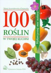 100 roślin w twojej kuchni - Maria Szustakowska-Chojnacka