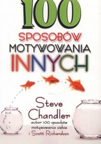 100 sposobów motywowania innych - Steve Chandler, Scott Richardson