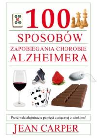 100 sposobów zapobieganiu chorobie Alzheimera - Jean Carper