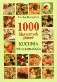 1000 klasycznych potraw. Kuchnia wegetariańska - Carolyn Humphries