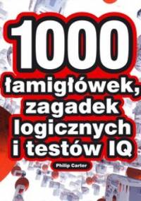 1000 łamigłówek, zagadek logicznych i testów IQ - Philip Carter