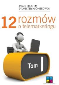 12 rozmów o telemarketingu - tom I - Sylwester Kućmierowski