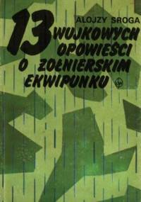 13 wujkowych opowieści o żołnierskim ekwipunku - Alojzy Sroga