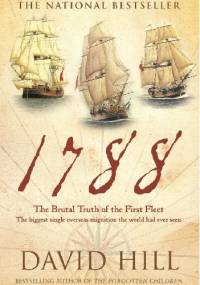 1788: The Brutal Truth of the First Fleet - David A. Hill