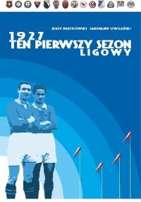 1927. Ten pierwszy sezon ligowy - Jarosław Owsiański, Jerzy Miatkowski