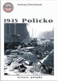 1945 Policko - krwawa pułapka - Andrzej Chmielewski