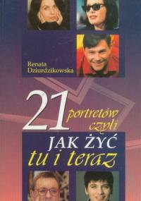 21 portretów czyli jak żyć tu i teraz - Renata Dziurdzikowska