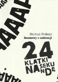 24 klatki na sekundę. Rozmowy o animacji - Mariusz Frukacz