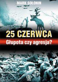 25 czerwca - Głupota czy agresja? - Mark Siemionowicz Sołonin
