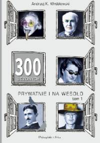 300 uczonych prywatnie i na wesoło. Tom 1 - Andrzej Kajetan Wróblewski
