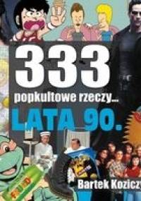 333 popkultowe rzeczy... Lata 90. - Bartek Koziczyński
