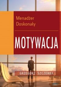 4 Menadżer doskonały. Motywacja - Grzegorz Szczerba