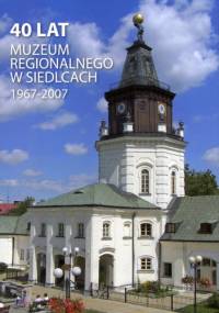 40 lat Muzeum Regionalnego w Siedlcach 1967-2007 - Sławomir Kordaczuk