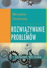 5 Menadżer doskonały. Rozwiązywanie problemów - Grzegorz Szczerba