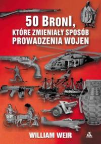 50 broni, które zmieniały sposób prowadzenia wojen - William Weir