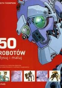 50 robotów Rysuj i maluj - Keith Thomson