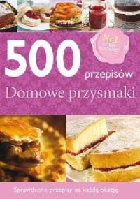 500 przepisów. Domowe przysmaki - praca zbiorowa