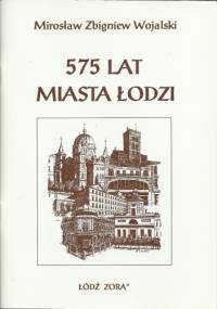 575 lat miasta Łodzi. Gawędy o Łodzi - Mirosław Wojalski