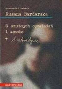 6 smutnych opowiadań, 1 wesołe + 1 interaktywne - Rusana Bardarska