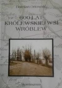 600 lat królewskiej wsi Wróblew - Damian Orłowski