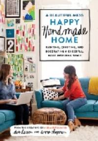 A Beautiful Mess Happy Handmade Home - Elsie Larson, Emma Chapman