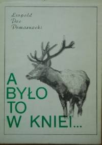A było to w kniei... (wspomnienia myśliwskie) - Leopold Pac Pomarnacki