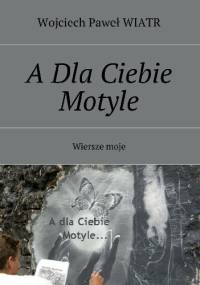 A dla ciebie motyle - Wojciech Paweł Wiatr