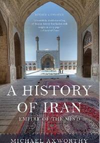 A History of Iran: Empire of the Mind - Michael Axworthy