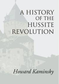A History of the Hussite Revolution - Howard Kaminsky
