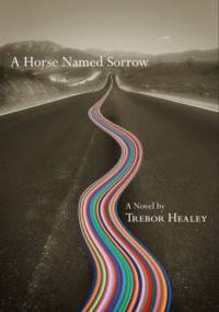 A Horse Named Sorrow - Trebor Healey