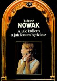 A jak królem, a jak katem będziesz - Tadeusz Nowak