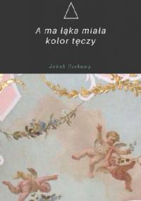 A ma łąka miała kolor tęczy - Jakub Czekawy