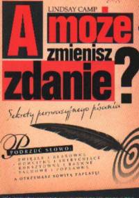A może zmienisz zdaniea Sekrety perswazyjnego pisania - Lindsay Camp