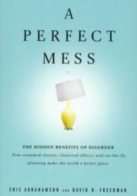 A Perfect Mess - Eric Abrahamson, David H. Freedman