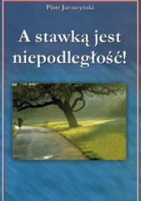 A stawką jest niepodległość! - Piotr Jaroszyński