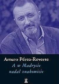 A w Madrycie nadal znakomicie - Arturo Pérez-Reverte